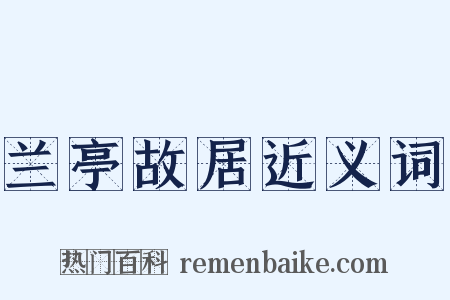 兰亭故居近义词是什么意思的图片